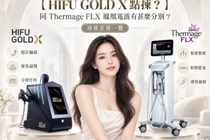 【HIFU GOLD X 點揀？】同 Thermage FLX 鳳凰電波有甚麼分別？功效差異一覽