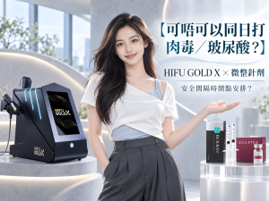【可唔可以同日打肉毒／玻尿酸？】HIFU GOLD X 同微整針劑的安全間隔時間