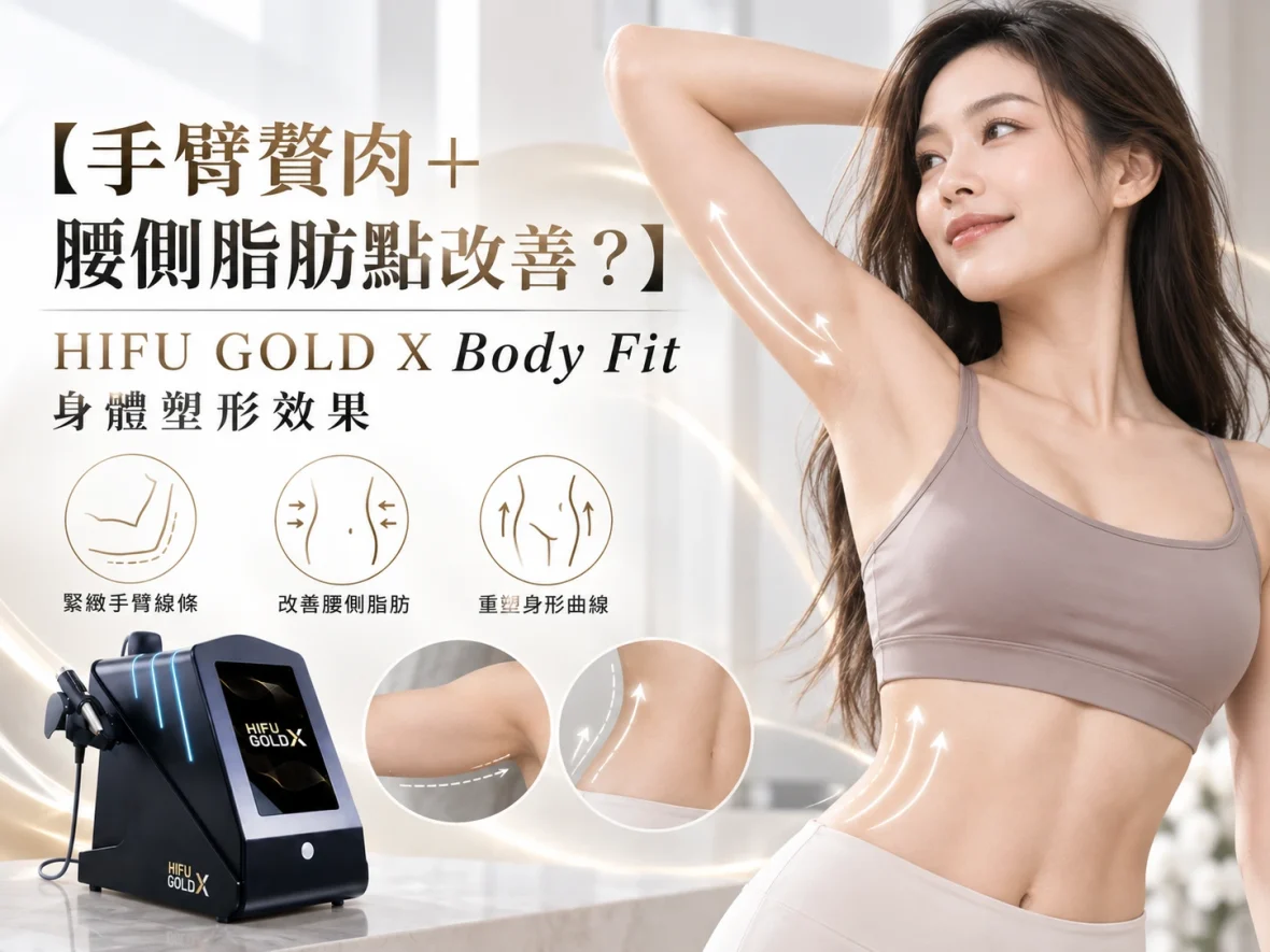 【手臂贅肉＋腰側脂肪點改善？】HIFU GOLD X Body Fit 身體塑形效果