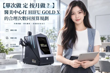 【單次做定按月做?】醫美中心打 HIFU GOLD X 的合理次數同預算規劃